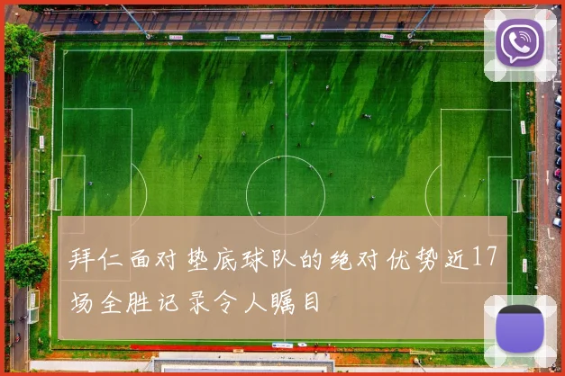 拜仁面对垫底球队的绝对优势近17场全胜记录令人瞩目