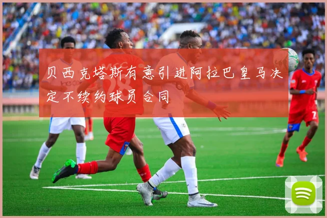 贝西克塔斯有意引进阿拉巴皇马决定不续约球员合同
