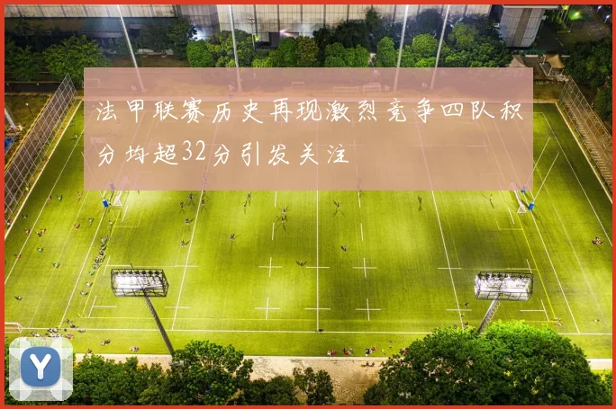 法甲联赛历史再现激烈竞争四队积分均超32分引发关注